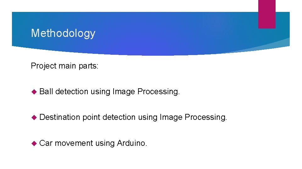 Methodology Project main parts: Ball detection using Image Processing. Destination Car point detection using Methodology Project main parts: Ball detection using Image Processing. Destination Car point detection using