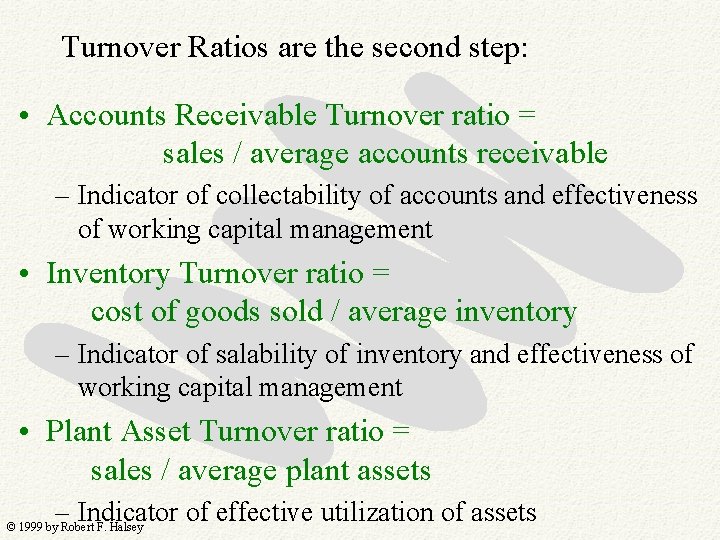 Turnover Ratios are the second step: • Accounts Receivable Turnover ratio = sales /