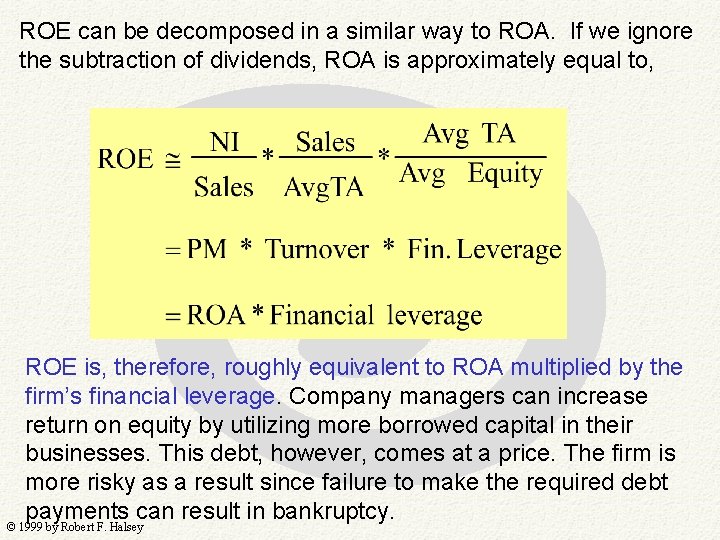 ROE can be decomposed in a similar way to ROA. If we ignore the