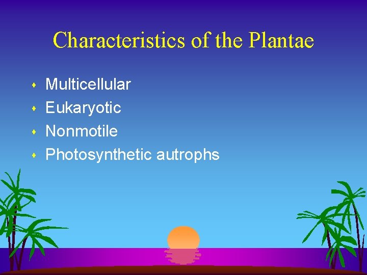 Characteristics of the Plantae s s Multicellular Eukaryotic Nonmotile Photosynthetic autrophs 