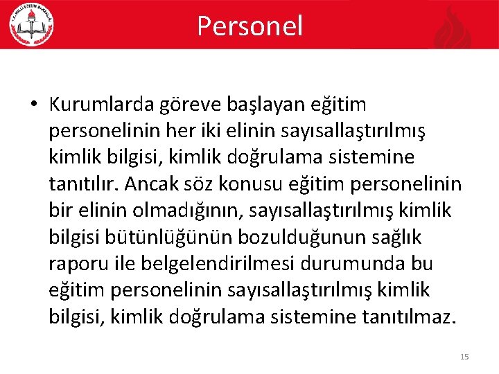 Personel • Kurumlarda göreve başlayan eğitim personelinin her iki elinin sayısallaştırılmış kimlik bilgisi, kimlik