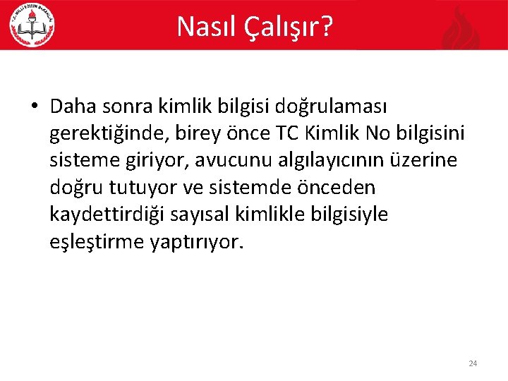 Nasıl Çalışır? • Daha sonra kimlik bilgisi doğrulaması gerektiğinde, birey önce TC Kimlik No