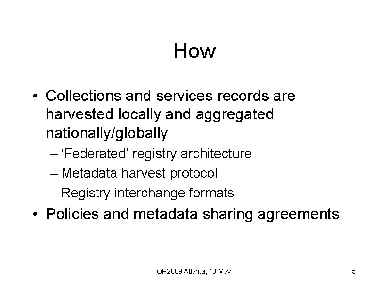 How • Collections and services records are harvested locally and aggregated nationally/globally – ‘Federated’