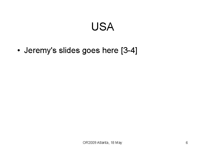 USA • Jeremy's slides goes here [3 -4] OR 2009 Atlanta, 18 May 6