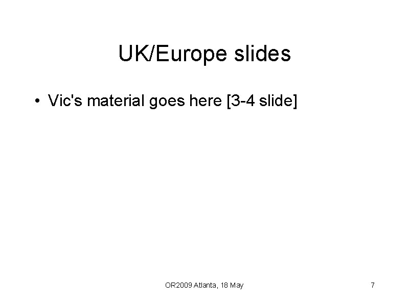 UK/Europe slides • Vic's material goes here [3 -4 slide] OR 2009 Atlanta, 18