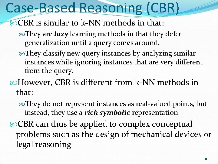 Case-Based Reasoning (CBR) CBR is similar to k-NN methods in that: They are lazy