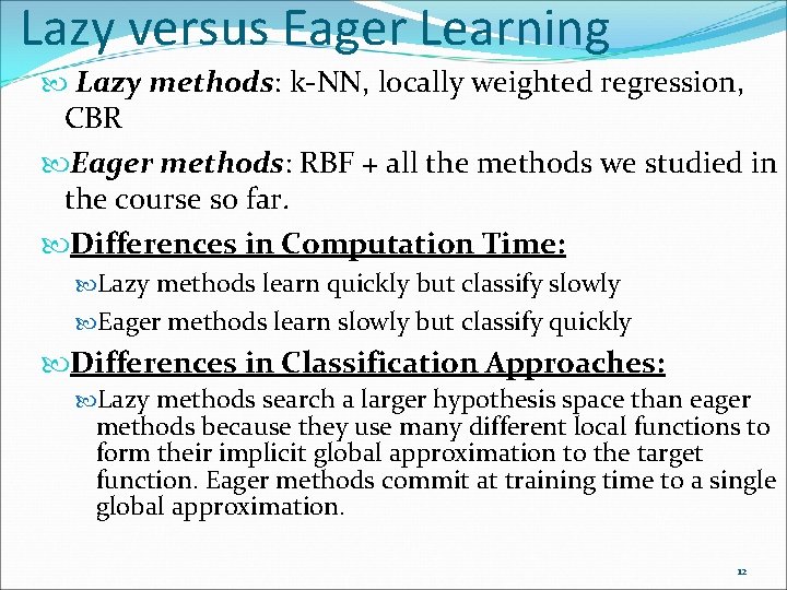 Lazy versus Eager Learning Lazy methods: k-NN, locally weighted regression, CBR Eager methods: RBF