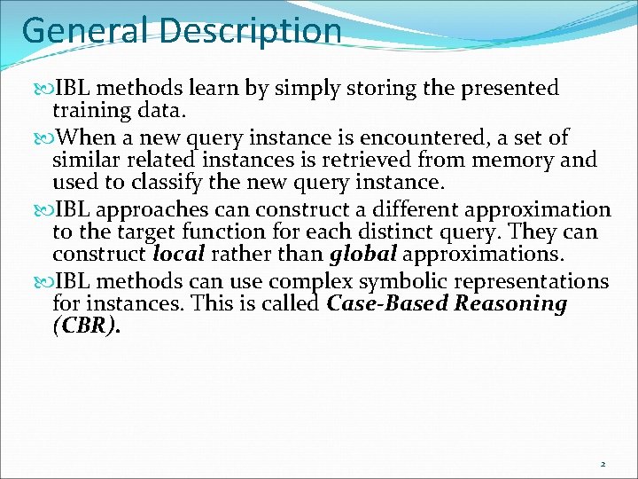 General Description IBL methods learn by simply storing the presented training data. When a