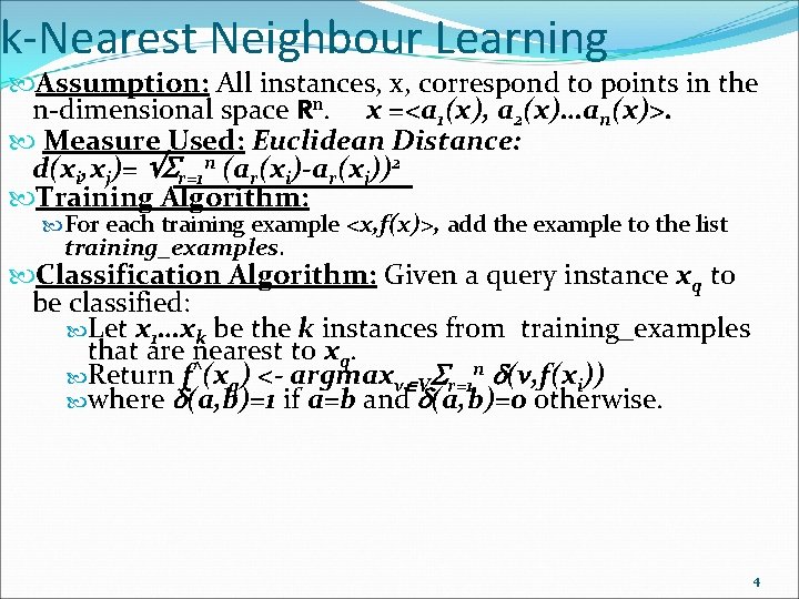 k-Nearest Neighbour Learning Assumption: All instances, x, correspond to points in the n-dimensional space