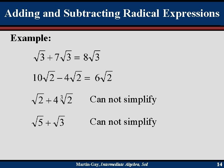 Adding and Subtracting Radical Expressions Example: Can not simplify Martin-Gay, Intermediate Algebra, 5 ed
