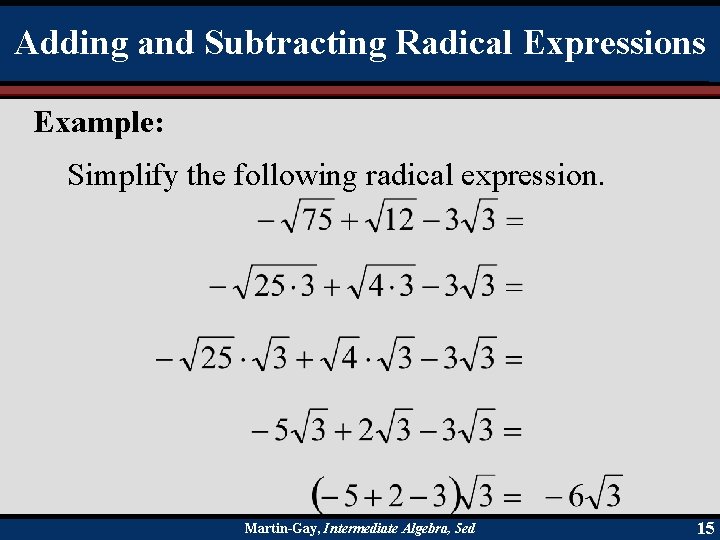 Adding and Subtracting Radical Expressions Example: Simplify the following radical expression. Martin-Gay, Intermediate Algebra,