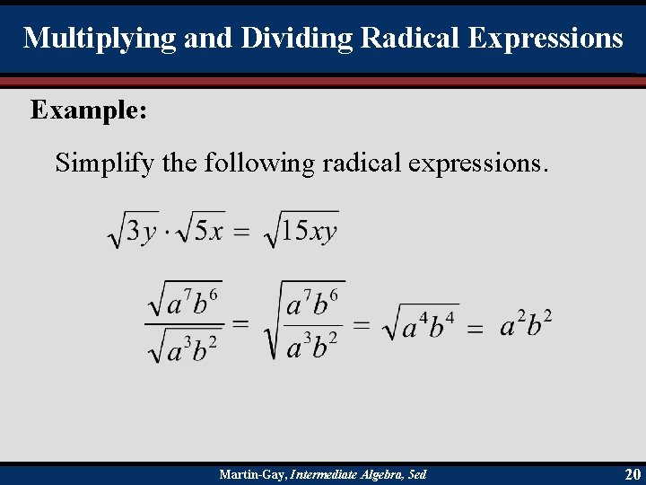 Multiplying and Dividing Radical Expressions Example: Simplify the following radical expressions. Martin-Gay, Intermediate Algebra,