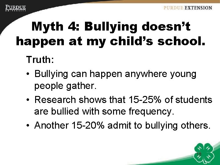 Myth 4: Bullying doesn’t happen at my child’s school. Truth: • Bullying can happen