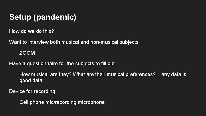 Setup (pandemic) How do we do this? Want to interview both musical and non-musical