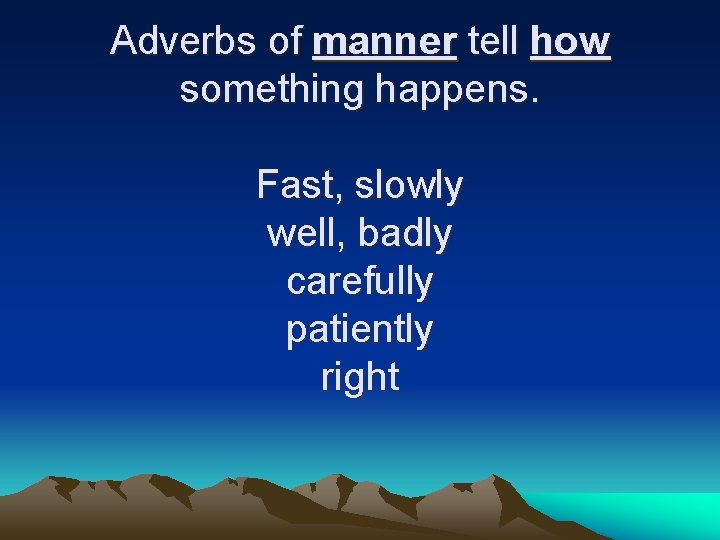 Adverbs of manner tell how something happens. Fast, slowly well, badly carefully patiently right