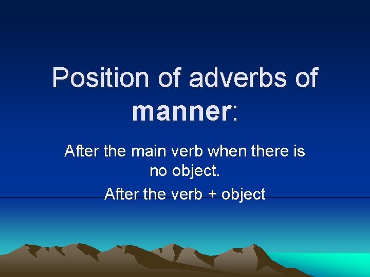 Position of adverbs of manner: After the main verb when there is no object.