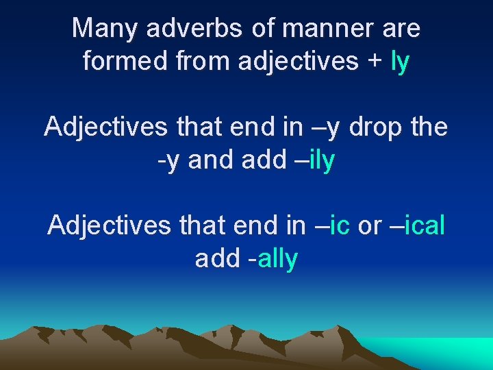 Many adverbs of manner are formed from adjectives + ly Adjectives that end in