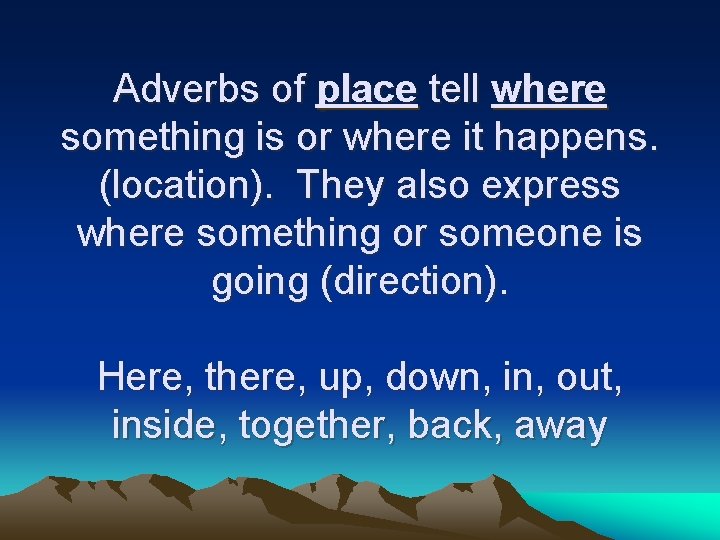 Adverbs of place tell where something is or where it happens. (location). They also