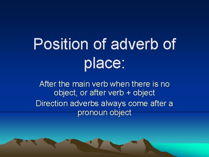 Position of adverb of place: After the main verb when there is no object,