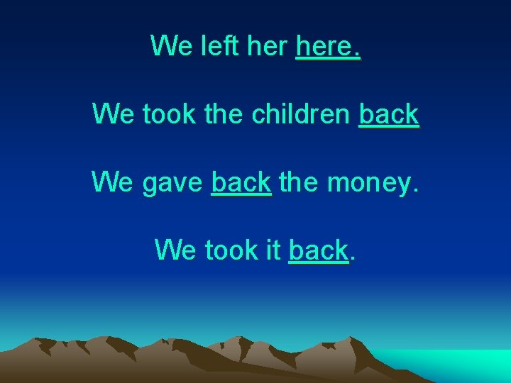 We left here. We took the children back We gave back the money. We