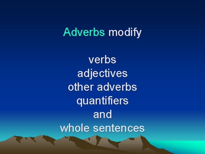 Adverbs modify verbs adjectives other adverbs quantifiers and whole sentences 