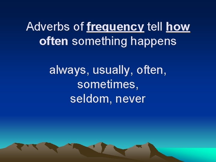 Adverbs of frequency tell how often something happens always, usually, often, sometimes, seldom, never