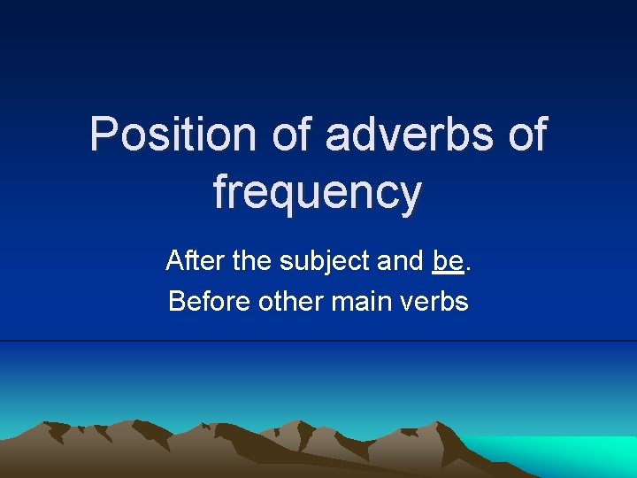 Position of adverbs of frequency After the subject and be. Before other main verbs