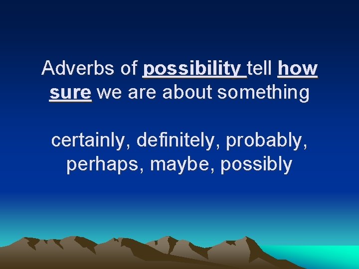 Adverbs of possibility tell how sure we are about something certainly, definitely, probably, perhaps,