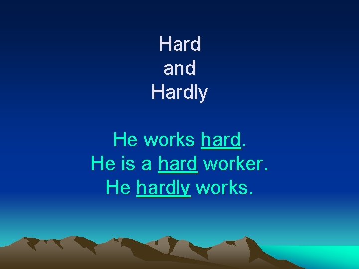 Hard and Hardly He works hard. He is a hard worker. He hardly works.