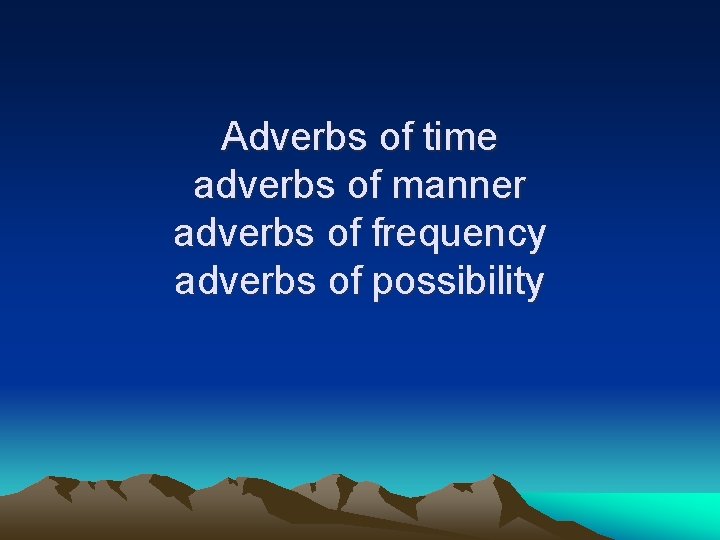 Adverbs of time adverbs of manner adverbs of frequency adverbs of possibility 