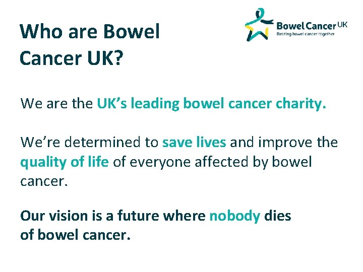 Who are Bowel Cancer UK? We are the UK’s leading bowel cancer charity. We’re
