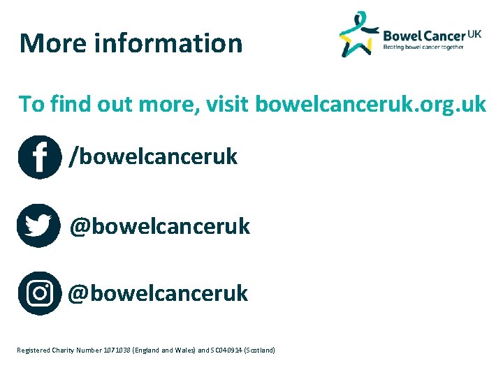 More information To find out more, visit bowelcanceruk. org. uk /bowelcanceruk @bowelcanceruk Registered Charity