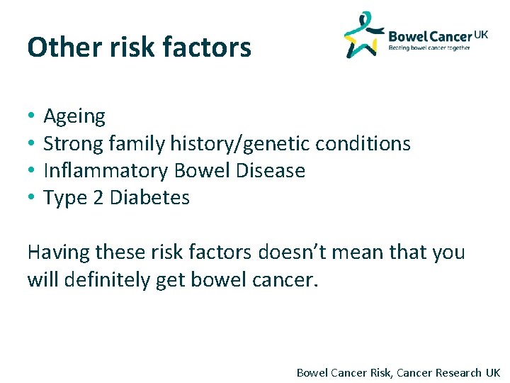 Other risk factors • • Ageing Strong family history/genetic conditions Inflammatory Bowel Disease Type