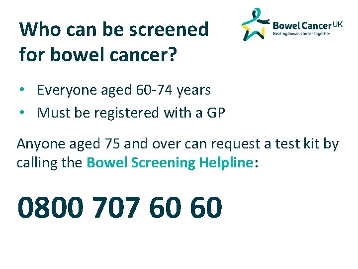 Who can be screened for bowel cancer? • Everyone aged 60 -74 years •