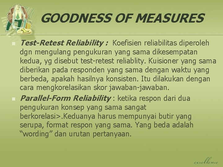 GOODNESS OF MEASURES n n Test-Retest Reliability : Koefisien reliabilitas diperoleh dgn mengulang pengukuran