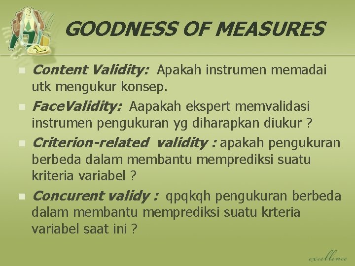 GOODNESS OF MEASURES n n Content Validity: Apakah instrumen memadai utk mengukur konsep. Face.