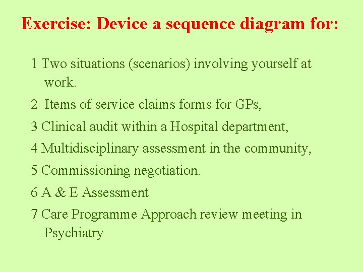 Exercise: Device a sequence diagram for: 1 Two situations (scenarios) involving yourself at work. Exercise: Device a sequence diagram for: 1 Two situations (scenarios) involving yourself at work.