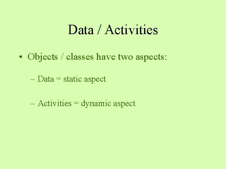 Data / Activities • Objects / classes have two aspects: – Data = static Data / Activities • Objects / classes have two aspects: – Data = static