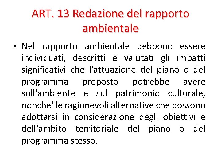 ART. 13 Redazione del rapporto ambientale • Nel rapporto ambientale debbono essere individuati, descritti ART. 13 Redazione del rapporto ambientale • Nel rapporto ambientale debbono essere individuati, descritti