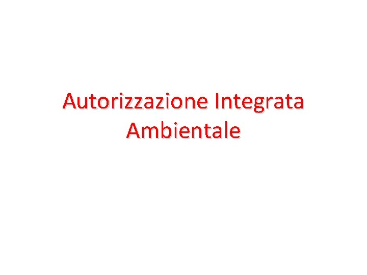 Autorizzazione Integrata Ambientale Autorizzazione Integrata Ambientale