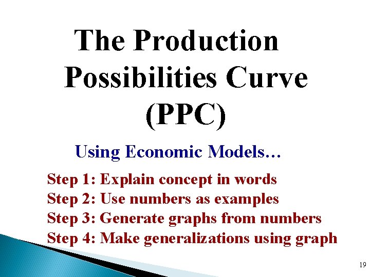 The Production Possibilities Curve (PPC) Using Economic Models… Step 1: Explain concept in words