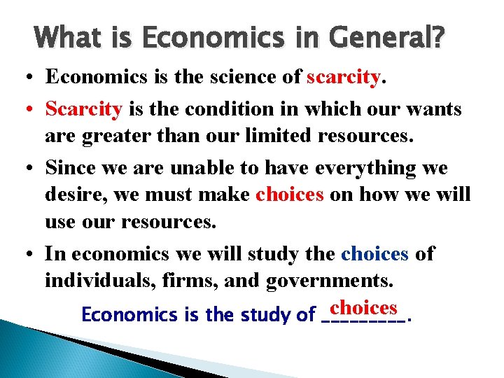 What is Economics in General? • Economics is the science of scarcity. • Scarcity