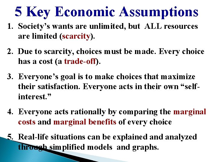 5 Key Economic Assumptions 1. Society’s wants are unlimited, but ALL resources are limited