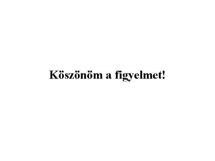 Köszönöm a figyelmet! 