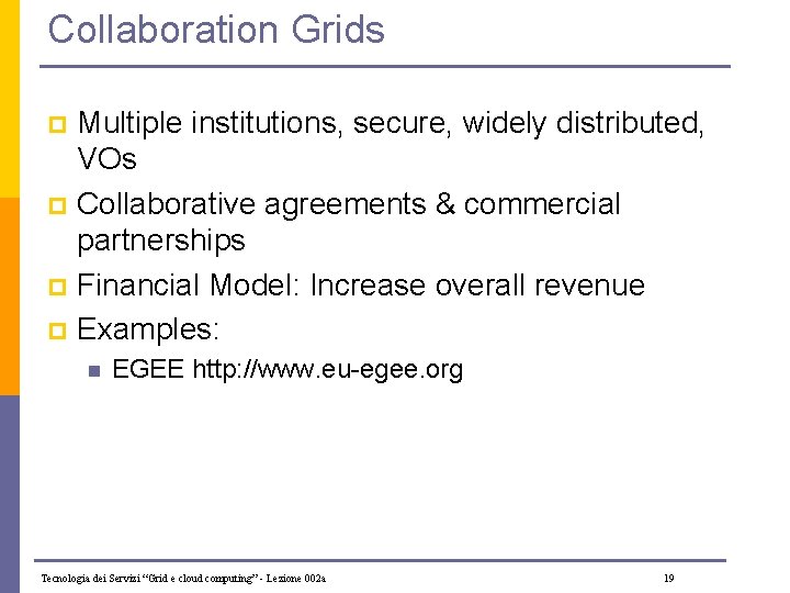 Collaboration Grids Multiple institutions, secure, widely distributed, VOs p Collaborative agreements & commercial partnerships
