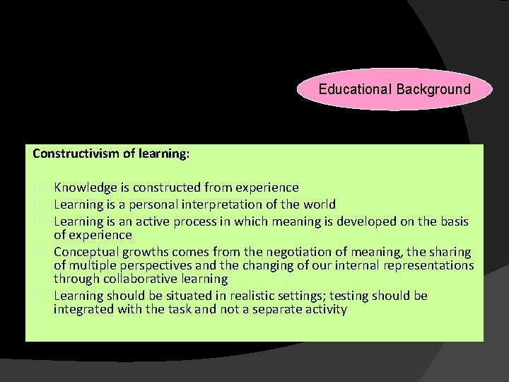 Reasons for Changes Educational Background Constructivism of learning: Knowledge is constructed from experience Learning