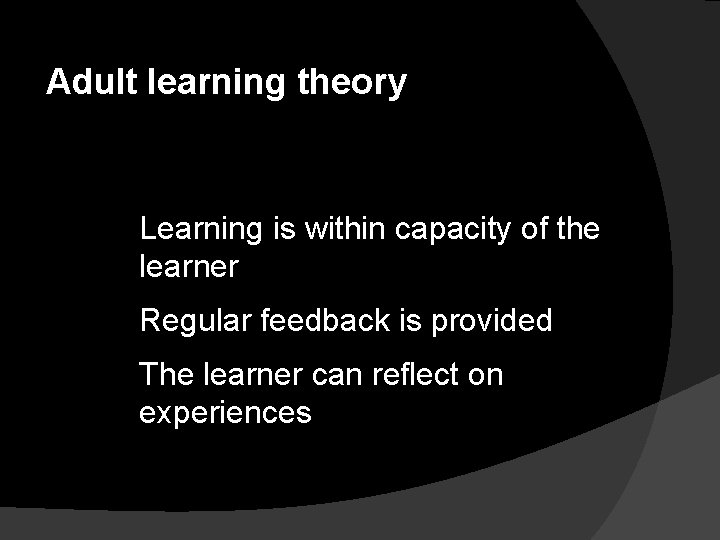 Adult learning theory Learning is within capacity of the learner Regular feedback is provided