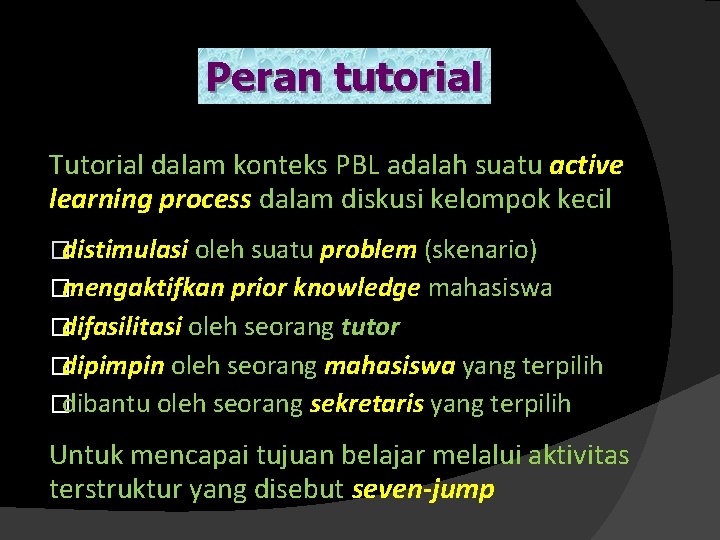 Peran tutorial Tutorial dalam konteks PBL adalah suatu active learning process dalam diskusi kelompok