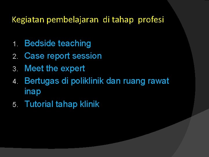 Kegiatan pembelajaran di tahap profesi 1. 2. 3. 4. 5. Bedside teaching Case report