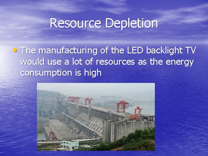 Resource Depletion • The manufacturing of the LED backlight TV would use a lot